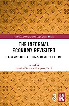 The Informal Economy Revisited: Examining the Past, Envisioning the Future (Routledge Explorations in Development Studies)