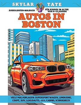 Sukkulenten-Malbuch für Kinder im Alter von 6–12 Jahren - Autos in Boston - Viele Malvorlagen - Supersportwagen, Limousine, Coupé, SUV, Luxusauto, 4x4, Cabrio, Schrägheck