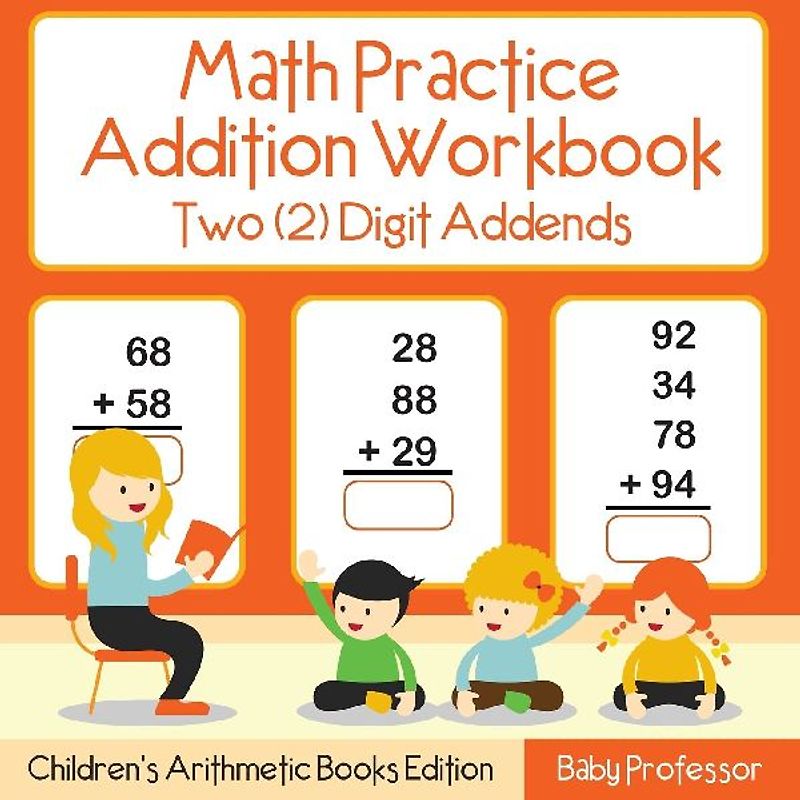Math Practice Addition Workbook - Two (2) Digit Addends | Children's Arithmetic Books Edition