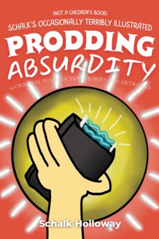 Prodding Absurdity: Schak's Occasionally Terribyly Illusrated Anthology of 10x Flash Fiction Stories