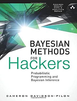 Bayesian Methods for Hackers: Probabilistic Programming and Bayesian Inference (Addison-Wesley Data & Analytics) (Addison-Wesley Data and Analytics)