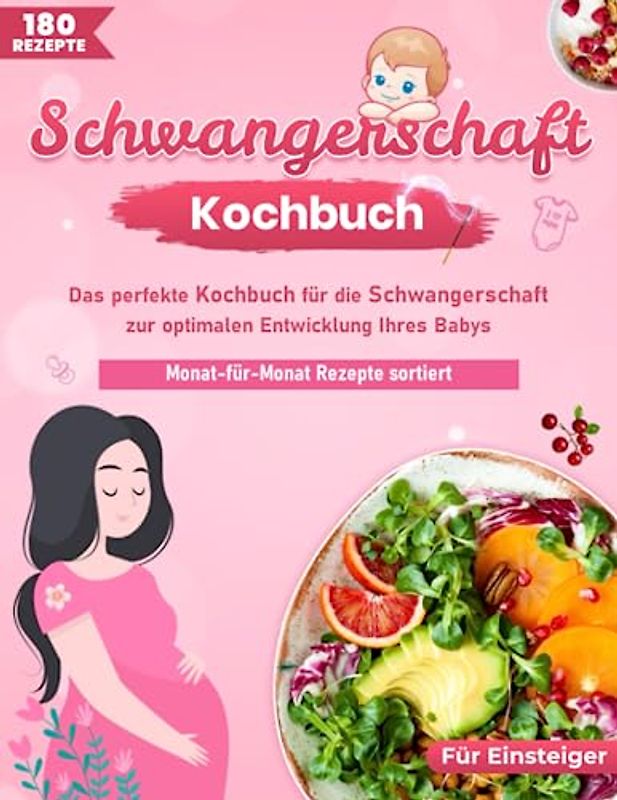 Schwangerschaft Kochbuch XXL: Das größte Rezeptbuch mit über 180 Gerichten nach Monaten sortiert + Nährwertangaben - Gesunde Ernährung für eine optimale Entwicklung Ihres Babys