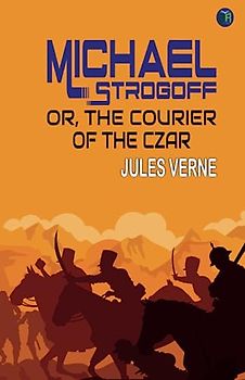 Michael Strogoff Or, The Courier of the Czar