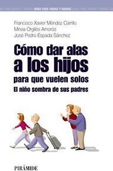 Cómo dar alas a los hijos para que vuelen solos : el niño sombra de sus padres