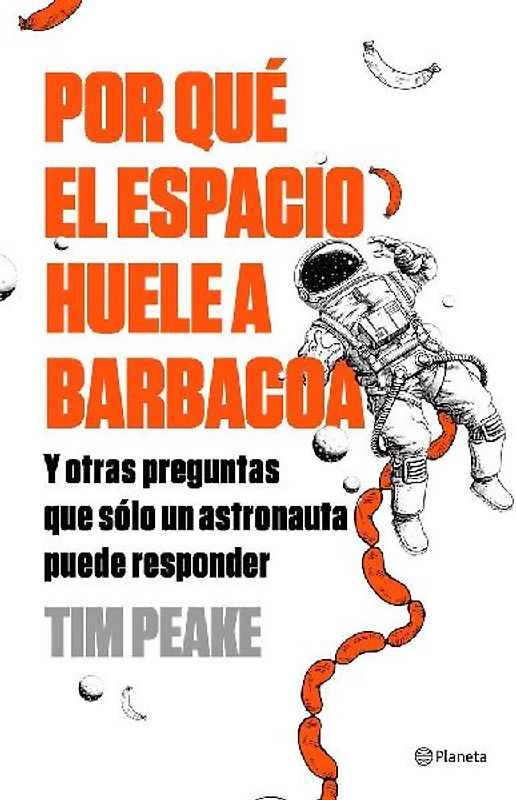 Por qué el espacio huele a barbacoa : y otras preguntas que solo un astronauta puede responder