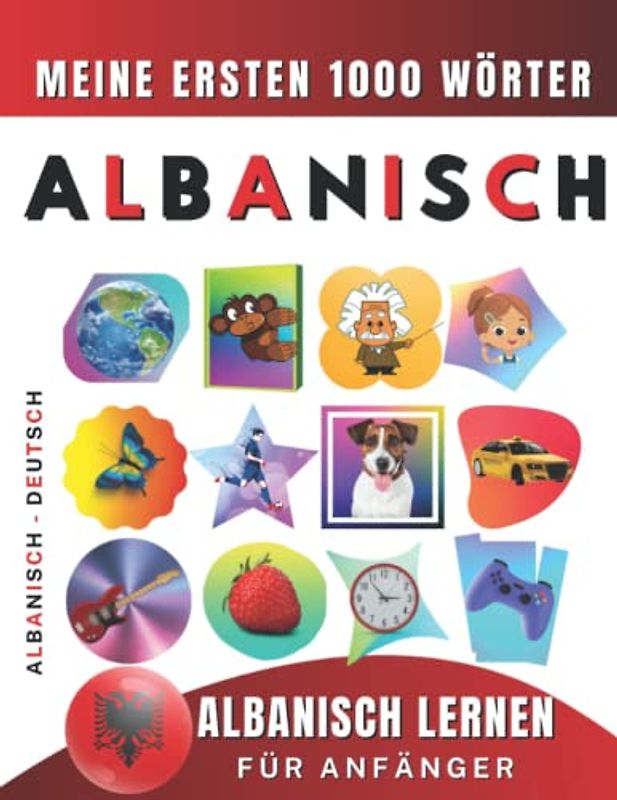 Albanisch lernen für Anfänger, meine ersten 1000 Wörter: Zweisprachiges Albanisch-Deutsch-Lernbuch für Kinder und Erwachsene