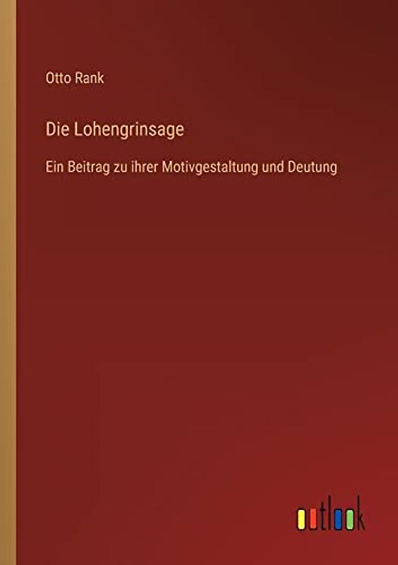 Die Lohengrinsage: Ein Beitrag zu ihrer Motivgestaltung und Deutung