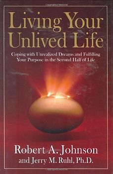 Living Your Unlived Life: Coping with Unrealized Dreams and Fulfilling Your Purpose in the...Second Half of Life - Johnson, Robert A.
