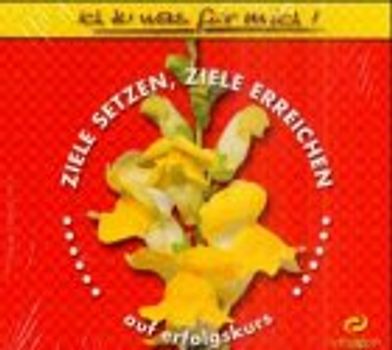 Ich tu was für mich: Ziele setzen, Ziele erreichen. Auf Erfolgskurs