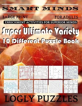 Smart Minds -Variety 10 Different Puzzle Book For Adults: Ultimate Variety Puzzles Large-Print Word Search, Word Maze .Word Spiral ,Word Angles, ... Crossword And Sudoku Easy , Medium And Hard