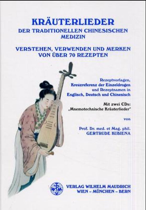 Kräuterlieder der Traditionellen Chinesischen Medizin. Verstehen, Verwenden und Merken von über 70 Rezepten. Rezeptvorlagen, Kreuzreferenz der Einzeldrogen und Rezeptnamen in Englisch, Deutsch und Chinesisch