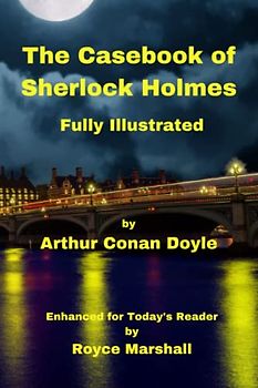 The Casebook of Sherlock Holmes Fully Illustrated: Enhanced for Today’s Reader by Royce Marshall
