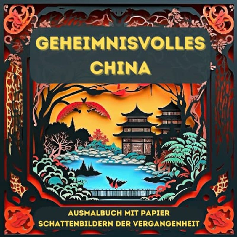 Geheimnisvolles China: Ausmalbuch mit Papier-Schattenbildern der Vergangenheit: Die Geschichte Chinas kolorieren: Ausmalbuch mit kunstvollen Papier-Dioramen