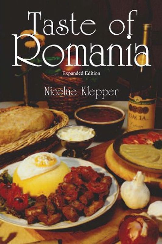 Taste of Romania: Its Cookery and Glimpses of Its History, Folklore, Art, Literature, and Poetry - Nicolae Klepper