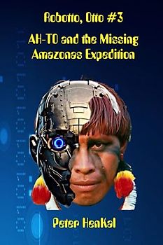 AH-TO and the Missing Amazonas Expedition: The Special Forces Robot (Robotto, Otto)