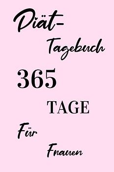 Diättagebuch 365 Tage - Für Frauen: Abnehmtagebuch zum Ausfüllen für 1 Jahr | Zum Eintragen von Gewicht, Kalorien und Nährwerte