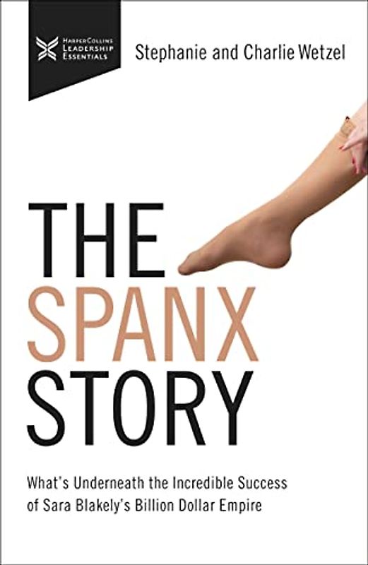 The Spanx Story: What's Underneath the Incredible Success of Sara Blakely's Billion Dollar Empire (The Business Storybook Series)