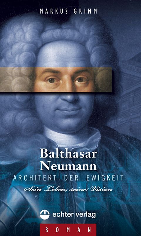 Balthasar Neumann - Architekt der Ewigkeit