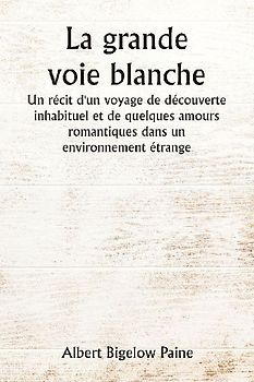 La grande voie blanche  Un récit d'un voyage de découverte inhabituel et de quelques amours romantiques dans un environnement étrange