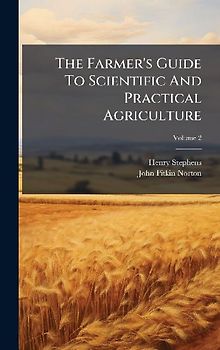 The Farmer's Guide To Scientific And Practical Agriculture