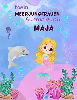 Mein Meerjungfrauen Malbuch für Mädchen ab 4 Jahren mit 50 magischen Motiven Maja: Personalisiertes Geschenk Maja Zauberhaftes Meerjungfrauen Malbuch Unterwasser Abenteuer Malblock