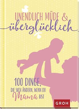 Unendlich müde und überglücklich - 100 Dinge, die sich ändern, wenn du Mama bist