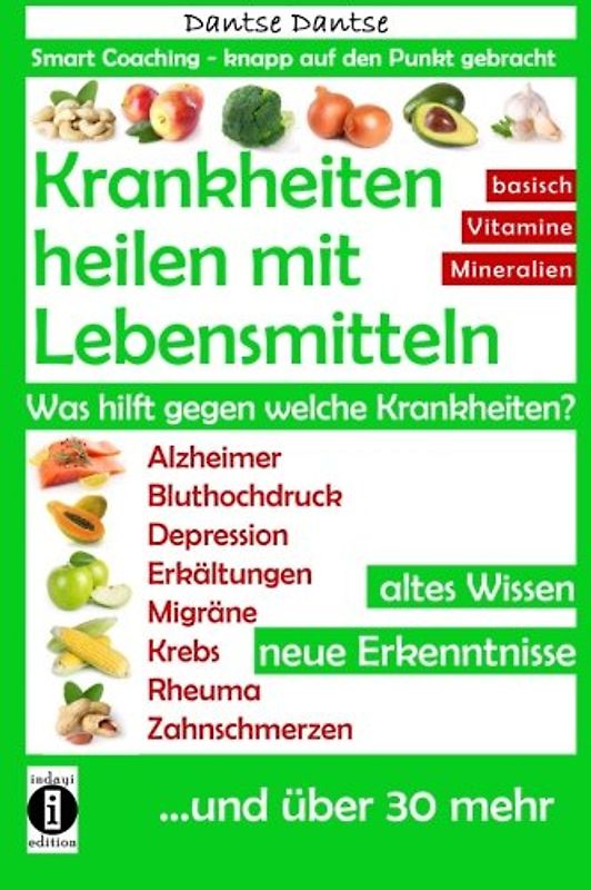 Krankheiten heilen mit Lebensmitteln. Was hilft gegen welche Krankheiten?: Alzheimer, Bluthochdruck, Depression, Migräne, Krebs und über 30 mehr! Altes Wissen - neue Erkenntnisse