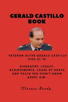 GERALD CASTILLO BOOK: Veteran Actor Gerald Castillo dies at 90 Biography, Legacy, Achievements, Cause Of Death and Facts You Didn't Know About Him (Legends Lost But Not Forgotten, Band 10)