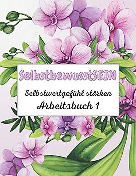SelbstbewusstSEIN Selbstwertgefühl stärken Arbeitsbuch 1: Dieses Buch hilft dabei Charakterstärken herauszuarbeiten. Es orientiert sich an positiver ... Selbstwert stärken, Band 1)