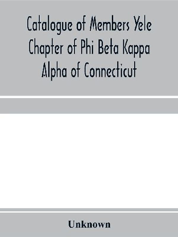 Catalogue of members Yele Chapter of Phi Beta Kappa Alpha of Connecticut