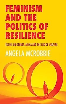 Feminism and the Politics of 'Resilience': Essays on Gender, Media and the End of Welfare