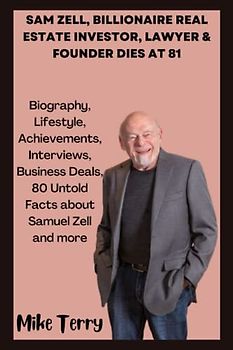 SAM ZELL, BILLIONAIRE REAL ESTATE INVESTOR, LAWYER & FOUNDER DIES AT 81: Biography, Lifestyle, Achievements, Business Deals, 80 Untold Facts about Samuel Zell and more