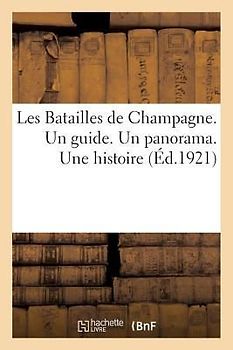 Les Batailles de Champagne. Un Guide. Un Panorama. Une Histoire