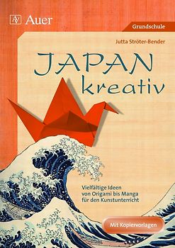 Japan kreativ (Buch). Vielfältige Ideen von Origami bis Manga für den Kunstunterricht (3. und 4. Klasse)