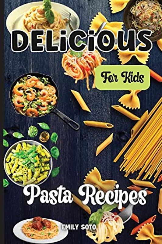 Delicious Dinner Recipes For Kids: Quick and Easy Dinner Recipes Your Kids Will Love