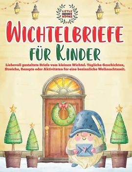 Wichtelbriefe für Kinder: Liebevoll gestaltete Briefe vom kleinen Wichtel. Tägliche Geschichten, Streiche, Rezepte oder Aktivitäten für eine besinnliche Weihnachtszeit.