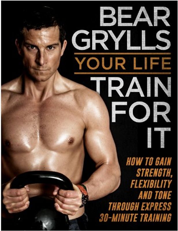 Your Life - Train For It - Grylls, Bear