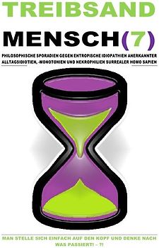 TREIBSANDMENSCH(7) – PHILOSOPHISCHE SPORADIEN GEGEN ENTROPISCHE IDIOPATHIEN SURREALER HOMO SAPIEN