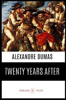 Twenty Years After: Adventures Rekindled, a Sequel to the Three Musketeers (annotated)
