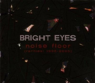 Bright Eyes - Noise Floor (Rarities 1998-2005)