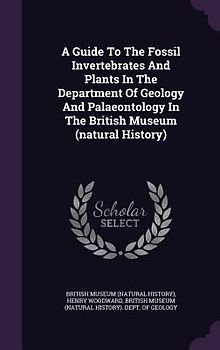 A Guide To The Fossil Invertebrates And Plants In The Department Of Geology And Palaeontology In The British Museum (natural History)