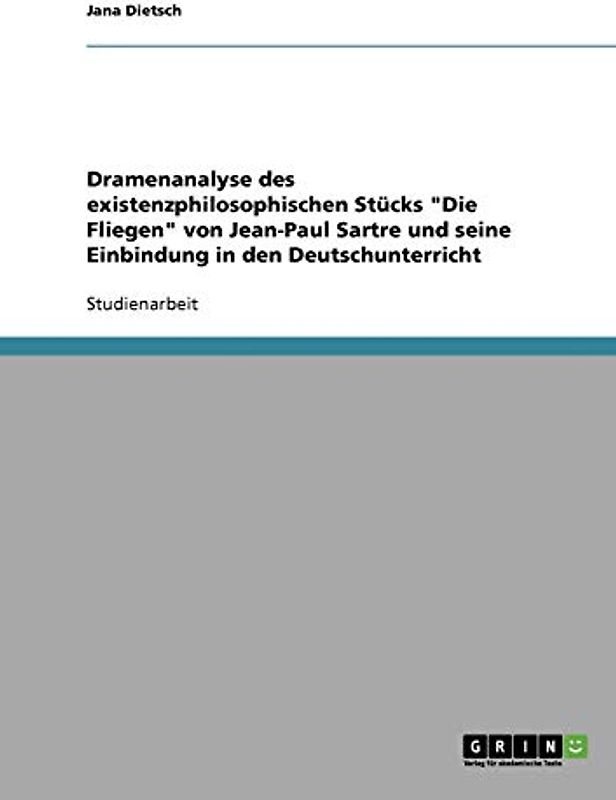 Dramenanalyse des existenzphilosophischen Stücks "Die Fliegen" von Jean-Paul Sartre und seine Einbindung in den Deutschunterricht