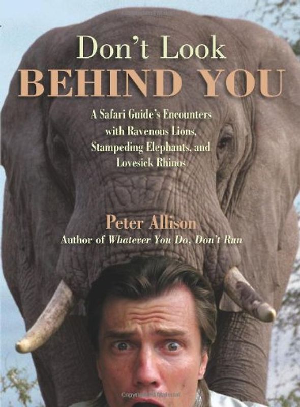 Don't Look Behind You!: A Safari Guide's Encounters with Ravenous Lions, Stampeding Elephants, and Lovesick Rhinos - Allison, Peter