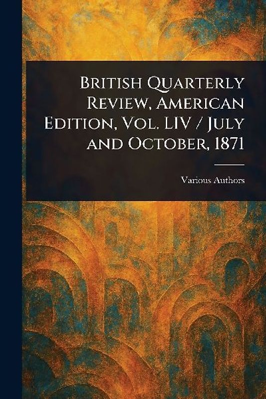 British Quarterly Review, American Edition, Vol. LIV / July and October, 1871