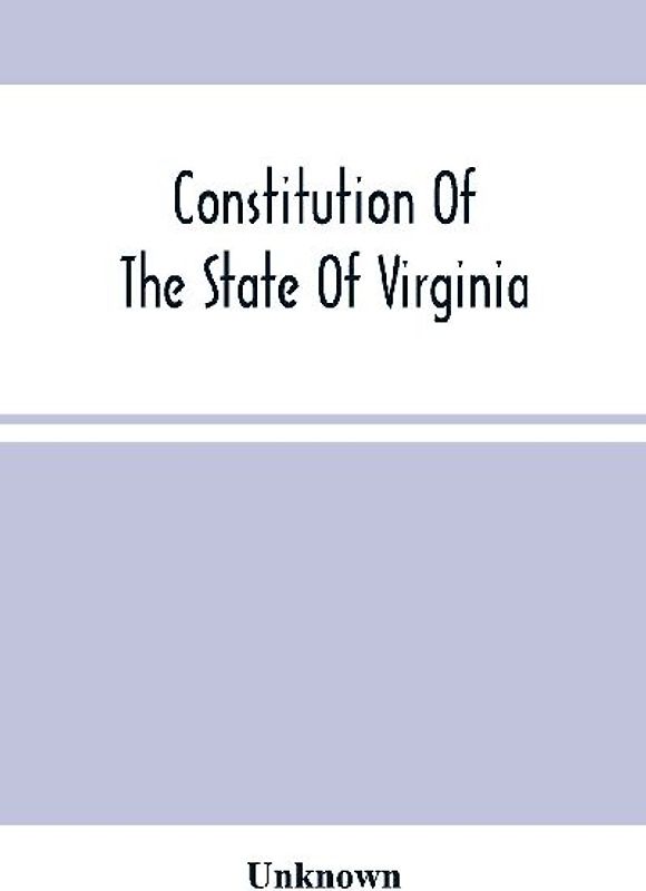 Constitution Of The State Of Virginia, And The Ordinances Adopted By The Convention Which Assembled At Alexandria, On The 13Th Day Of February, 1864