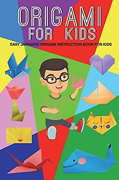 Origami For Kids: Easy Japanese Origami Instruction Book For Kids