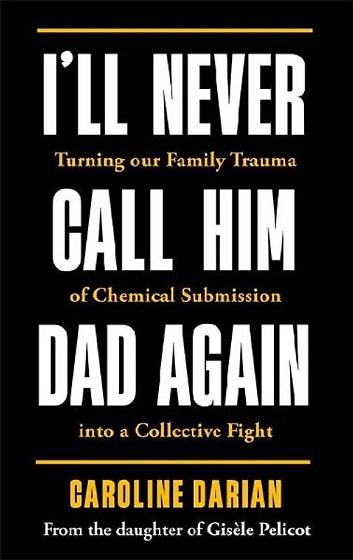 I'll Never Call Him Dad Again: By the daughter of Dominique Pelicot
