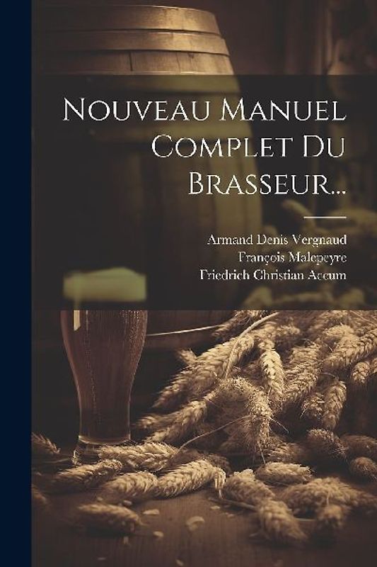 Nouveau Manuel Complet Du Brasseur...