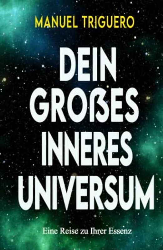 Dein großes inneres Universum: Eine Reise zu Ihrer Essenz