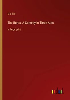 The Bores; A Comedy in Three Acts: in large print